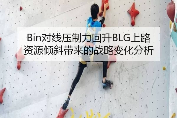 Bin对线压制力回升BLG上路资源倾斜带来的战略变化分析