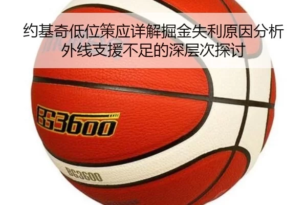 约基奇低位策应详解掘金失利原因分析外线支援不足的深层次探讨
